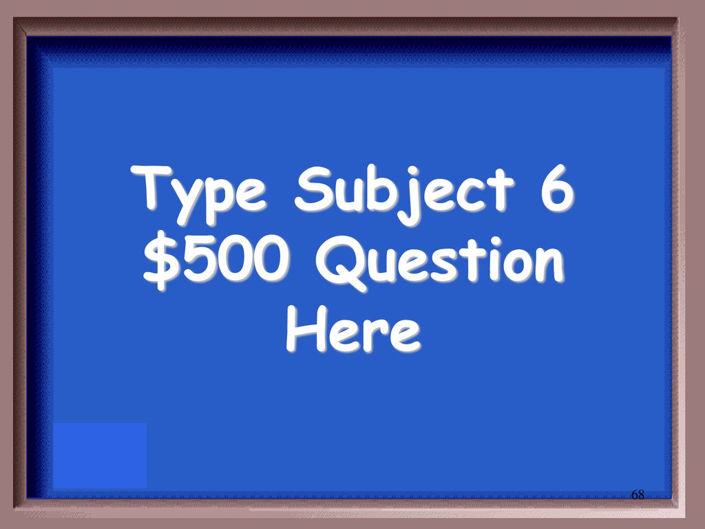 Type Subject 6 $500 Question Here