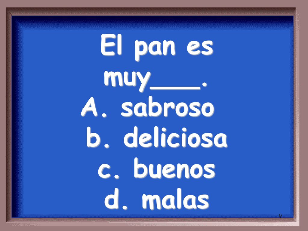 El pan es muy___. A. sabroso b. deliciosa c. buenos d. malas