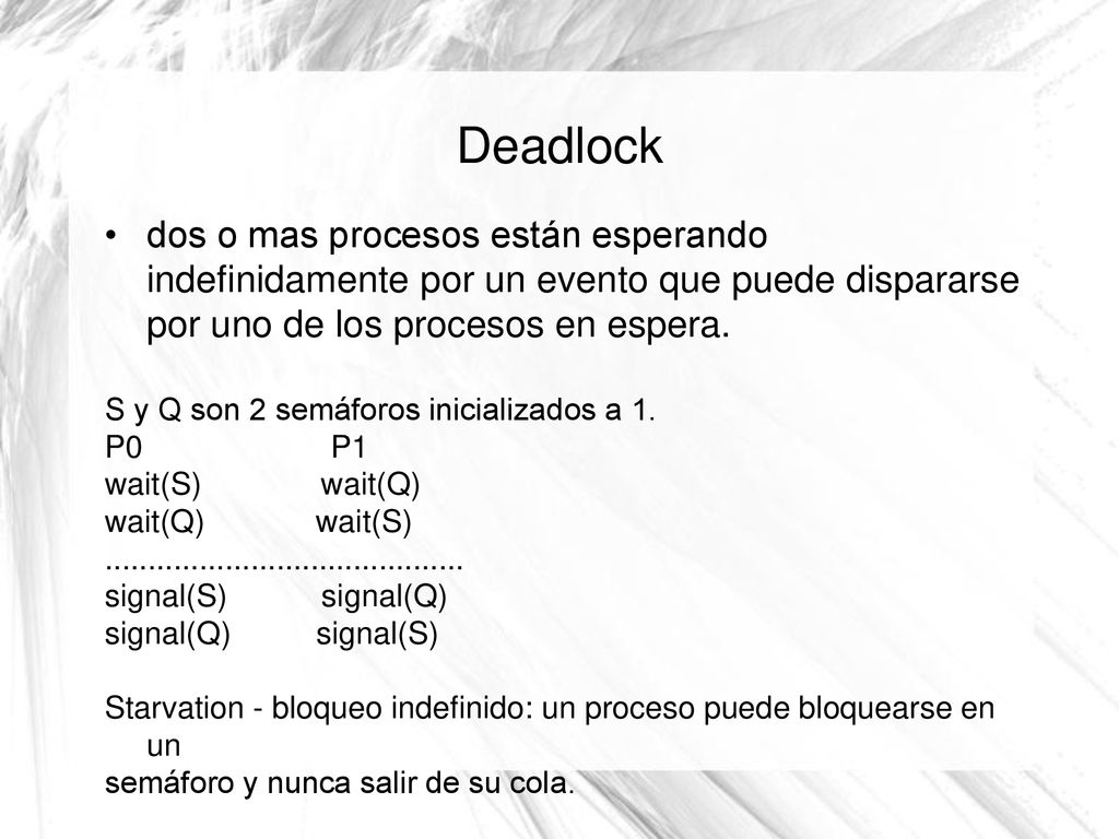 Deadlock dos o mas procesos están esperando indefinidamente por un evento que puede dispararse por uno de los procesos en espera.