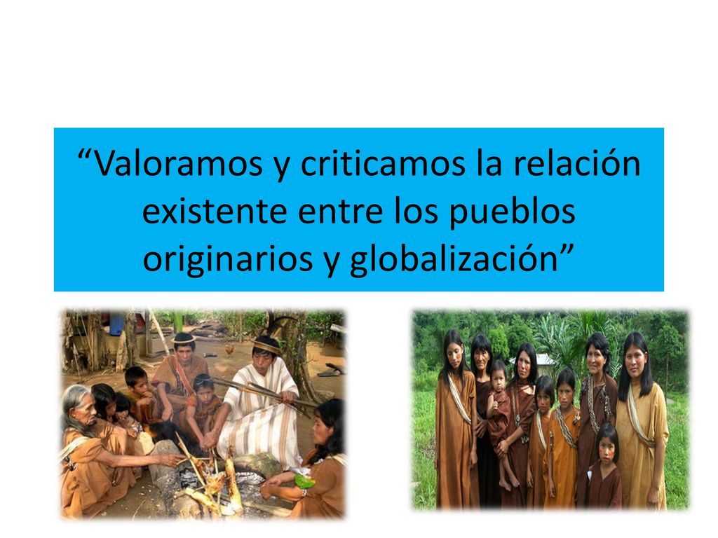 Valoramos y criticamos la relación existente entre los pueblos originarios y globalización
