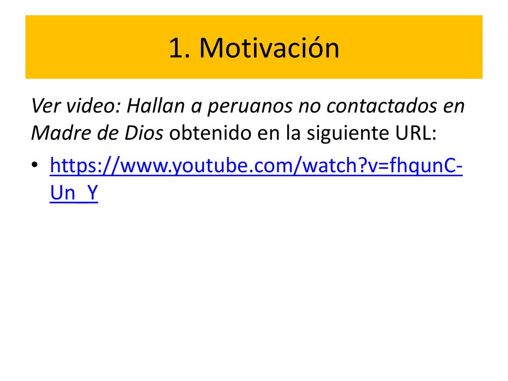1. Motivación Ver video: Hallan a peruanos no contactados en Madre de Dios obtenido en la siguiente URL:
