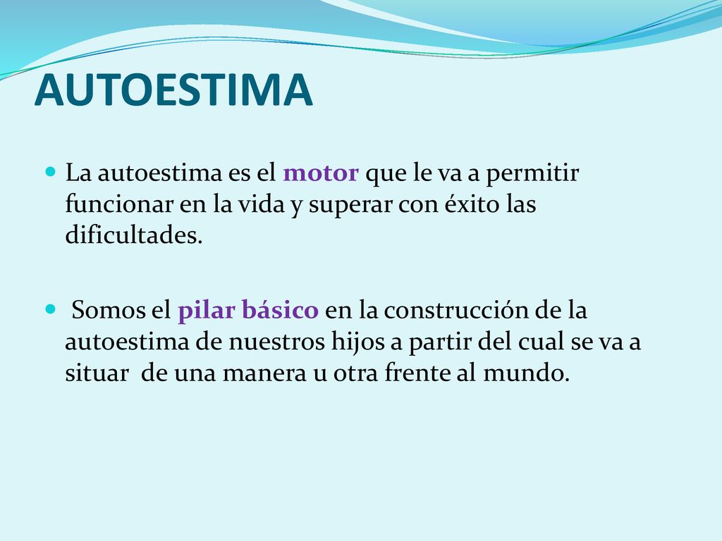 AUTOESTIMA La autoestima es el motor que le va a permitir funcionar en la vida y superar con éxito las dificultades.