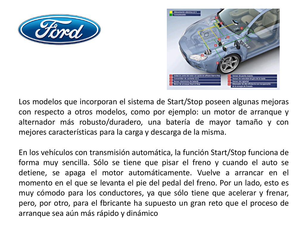 Los modelos que incorporan el sistema de Start/Stop poseen algunas mejoras con respecto a otros modelos, como por ejemplo: un motor de arranque y alternador más robusto/duradero, una batería de mayor tamaño y con mejores características para la carga y descarga de la misma.