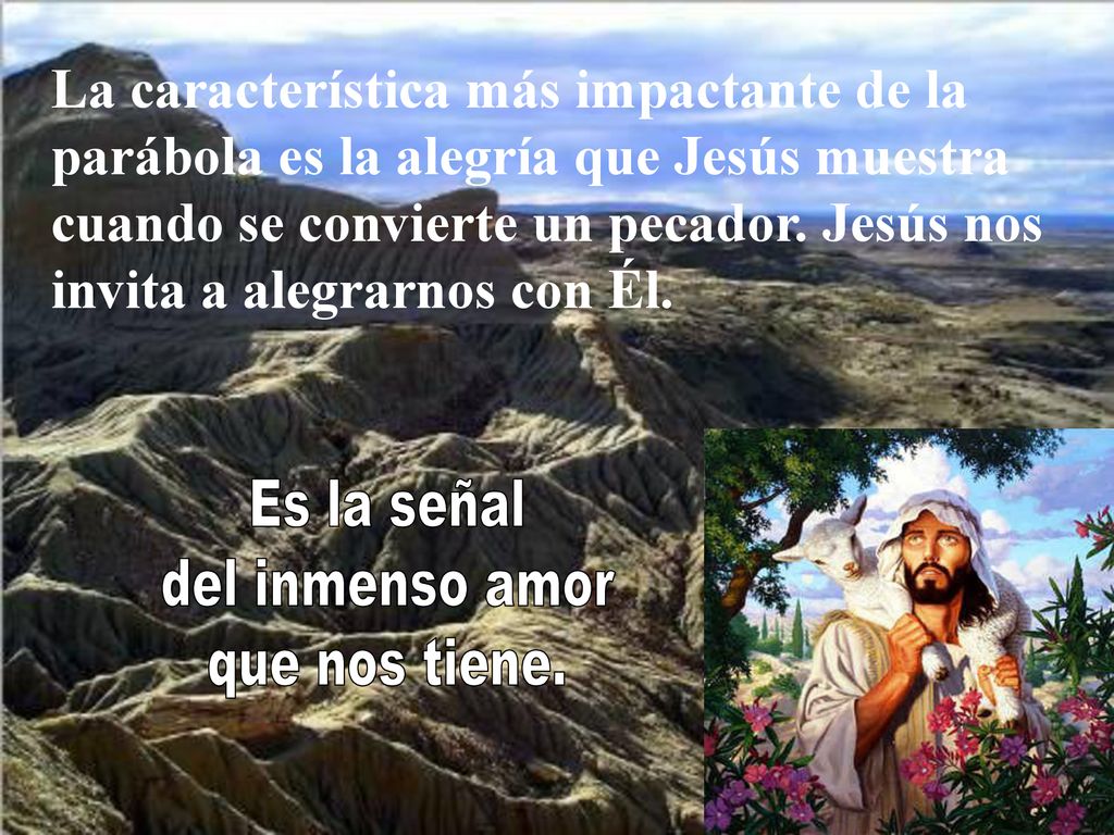 La característica más impactante de la parábola es la alegría que Jesús muestra cuando se convierte un pecador. Jesús nos invita a alegrarnos con Él.