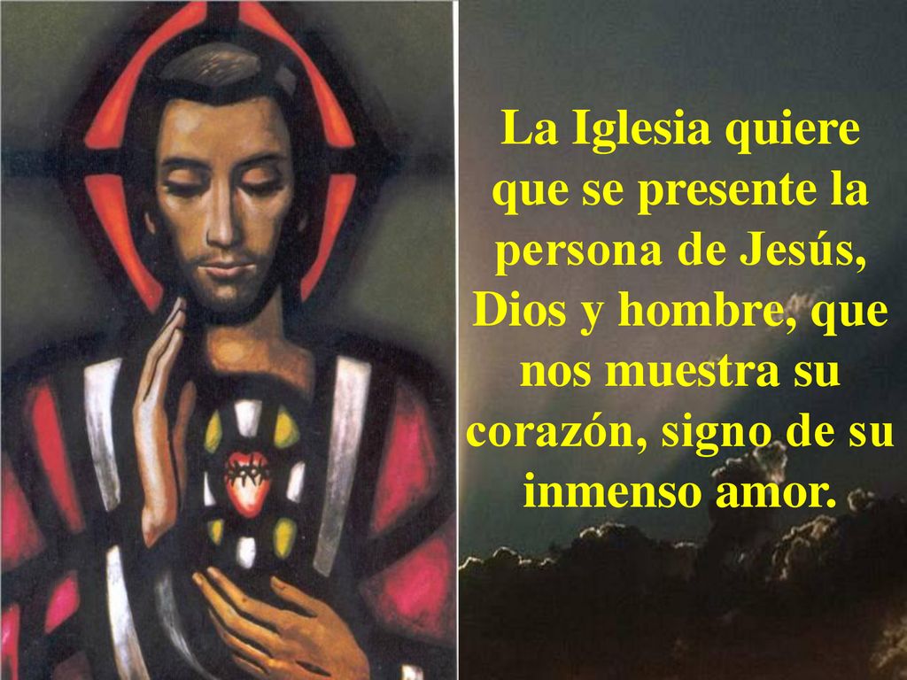 La Iglesia quiere que se presente la persona de Jesús, Dios y hombre, que nos muestra su corazón, signo de su inmenso amor.