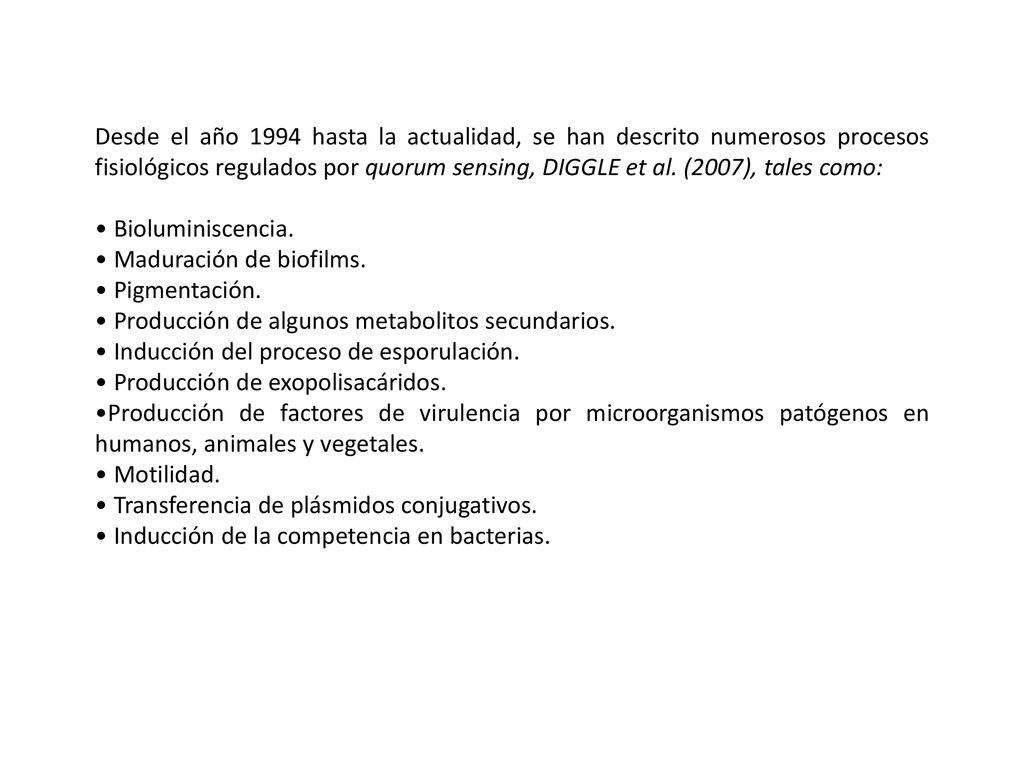 Desde el año 1994 hasta la actualidad, se han descrito numerosos procesos fisiológicos regulados por quorum sensing, DIGGLE et al. (2007), tales como: