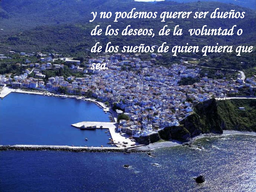y no podemos querer ser dueños de los deseos, de la voluntad o de los sueños de quien quiera que sea.
