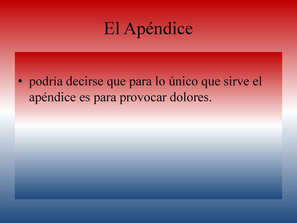 El Apéndice podría decirse que para lo único que sirve el apéndice es para provocar dolores.