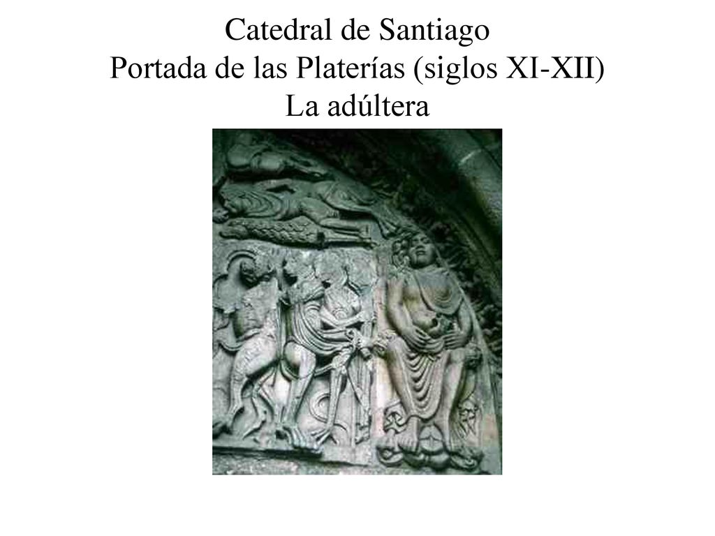 Catedral de Santiago Portada de las Platerías (siglos XI-XII) La adúltera