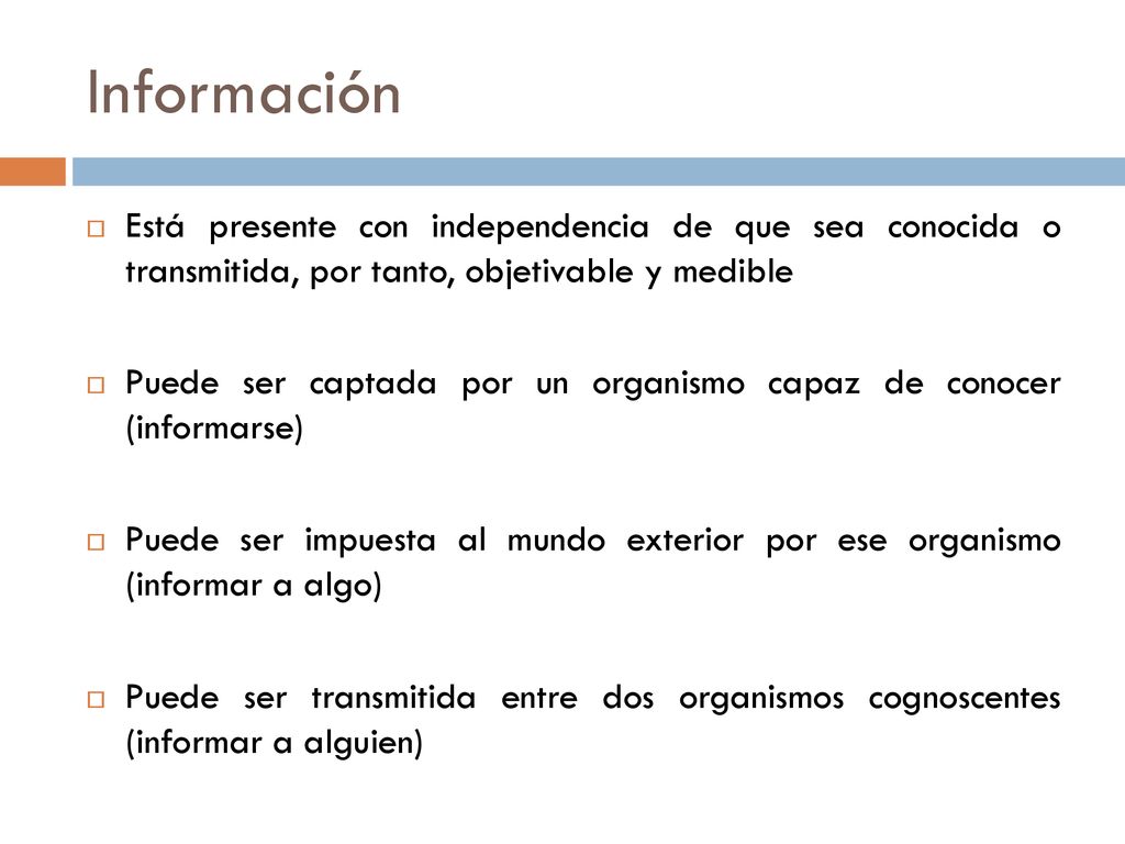 Información Está presente con independencia de que sea conocida o transmitida, por tanto, objetivable y medible.