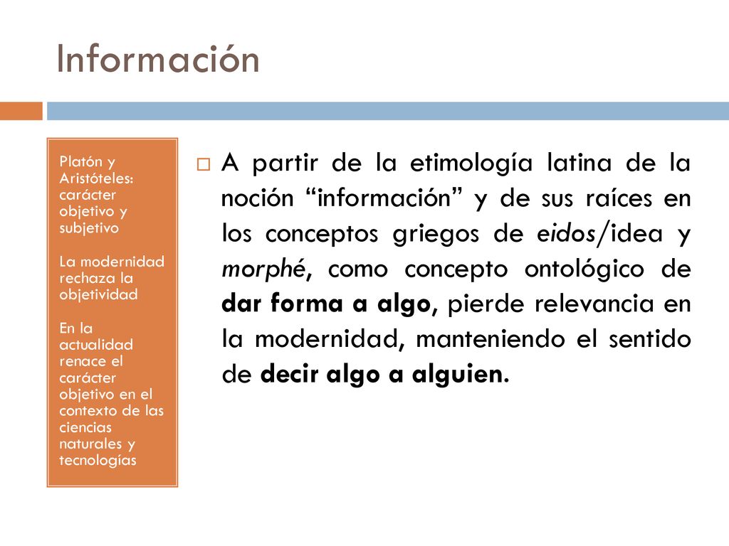 Información Platón y Aristóteles: carácter objetivo y subjetivo. La modernidad rechaza la objetividad.
