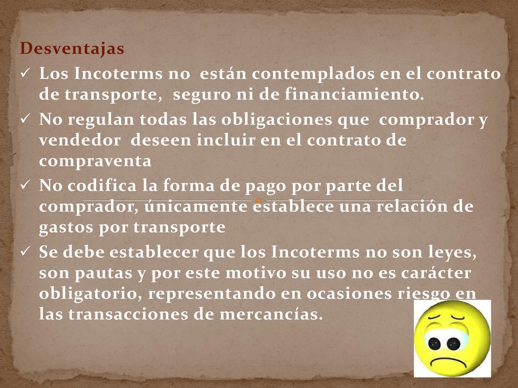 Desventajas Los Incoterms no están contemplados en el contrato de transporte, seguro ni de financiamiento.