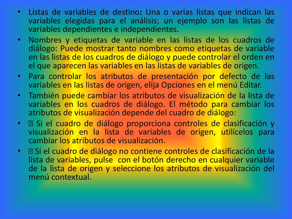Listas de variables de destino: Una o varias listas que indican las variables elegidas para el análisis; un ejemplo son las listas de variables dependientes e independientes.