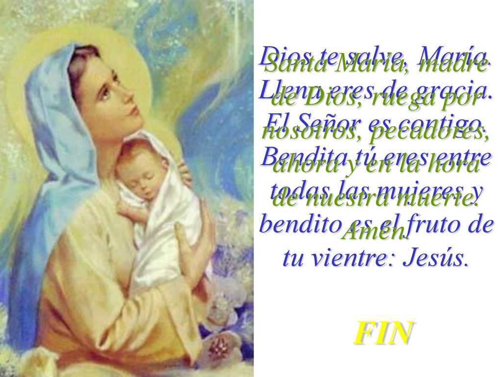 Dios te salve, María. Llena eres de gracia. El Señor es contigo
