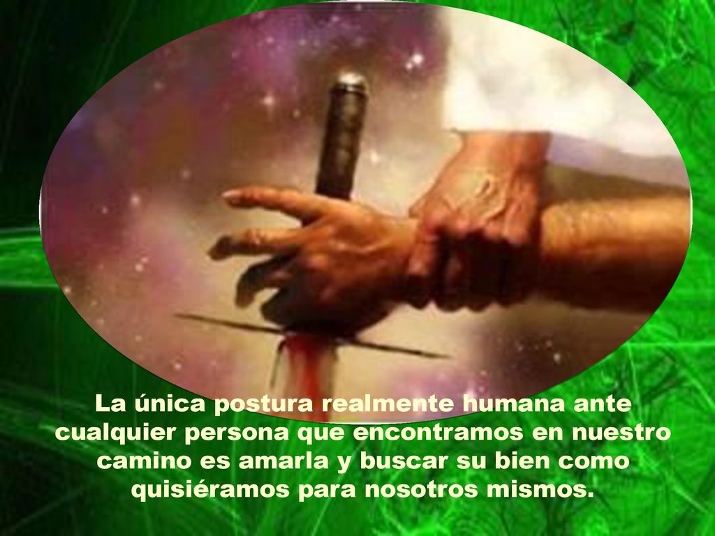 La única postura realmente humana ante cualquier persona que encontramos en nuestro camino es amarla y buscar su bien como quisiéramos para nosotros mismos.