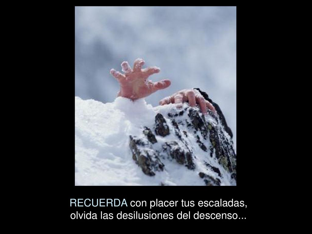 RECUERDA con placer tus escaladas, olvida las desilusiones del descenso...
