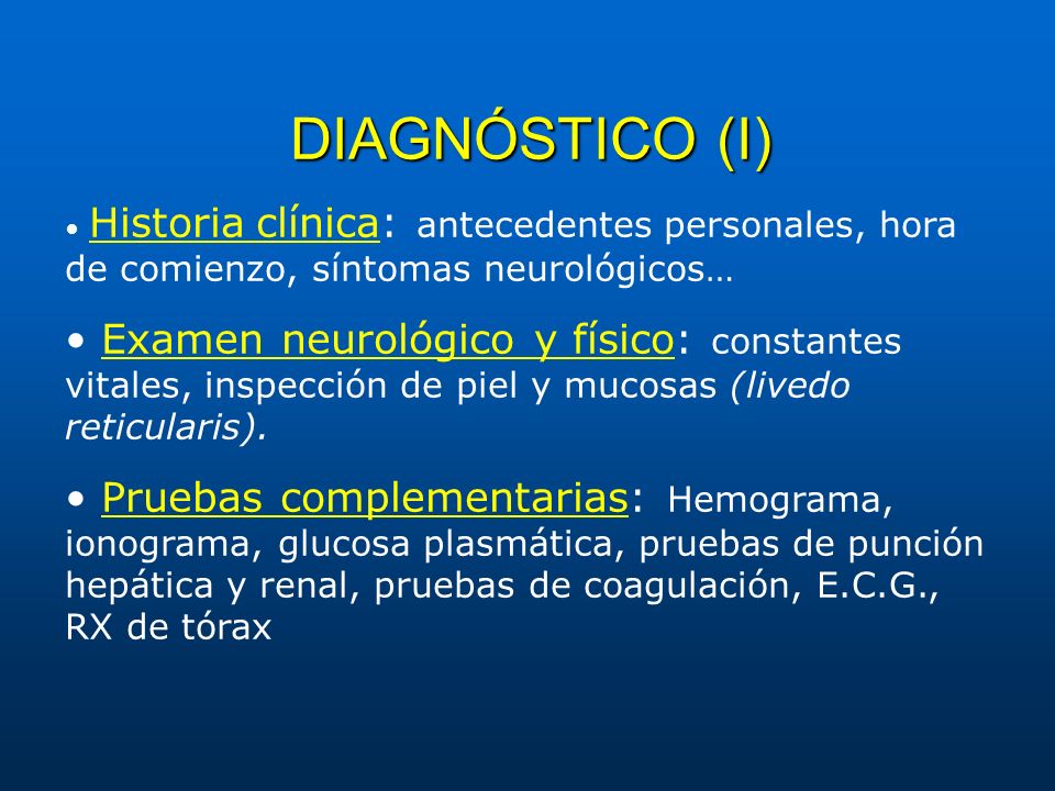 DIAGNÓSTICO (I) • Historia clínica: antecedentes personales, hora de comienzo, síntomas neurológicos…