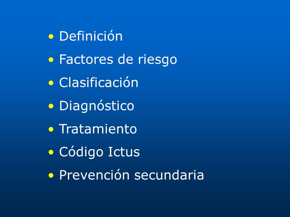 • Definición • Factores de riesgo. • Clasificación. • Diagnóstico. • Tratamiento. • Código Ictus.