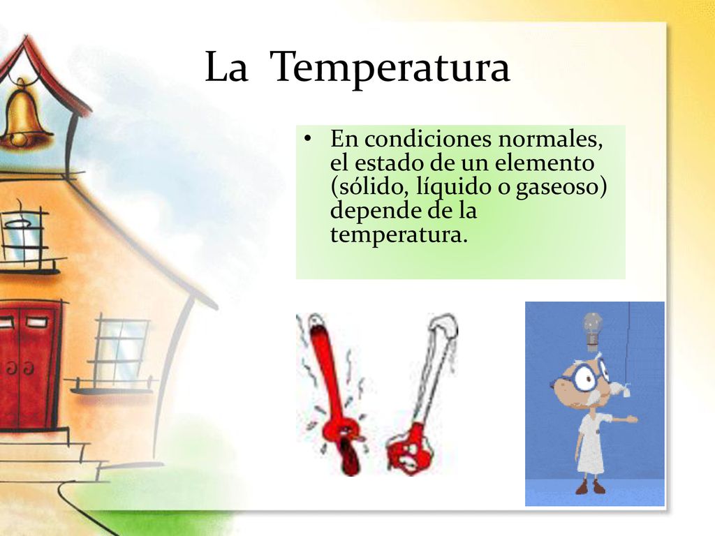 La Temperatura En condiciones normales, el estado de un elemento (sólido, líquido o gaseoso) depende de la temperatura.
