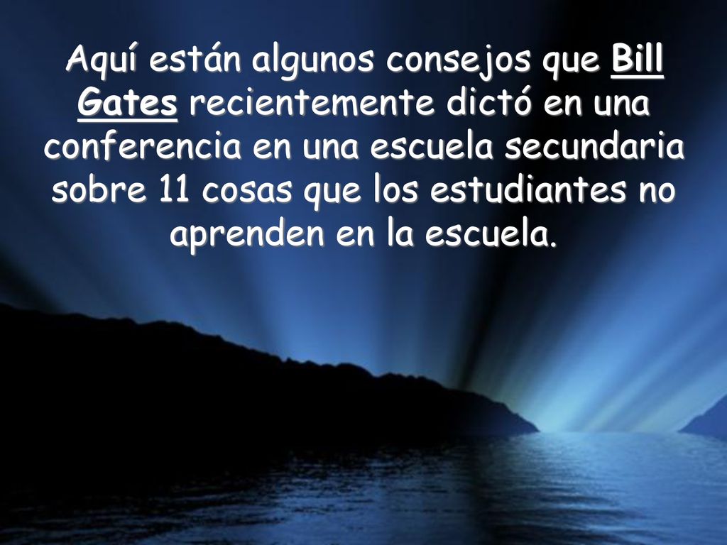 Aquí están algunos consejos que Bill Gates recientemente dictó en una conferencia en una escuela secundaria sobre 11 cosas que los estudiantes no