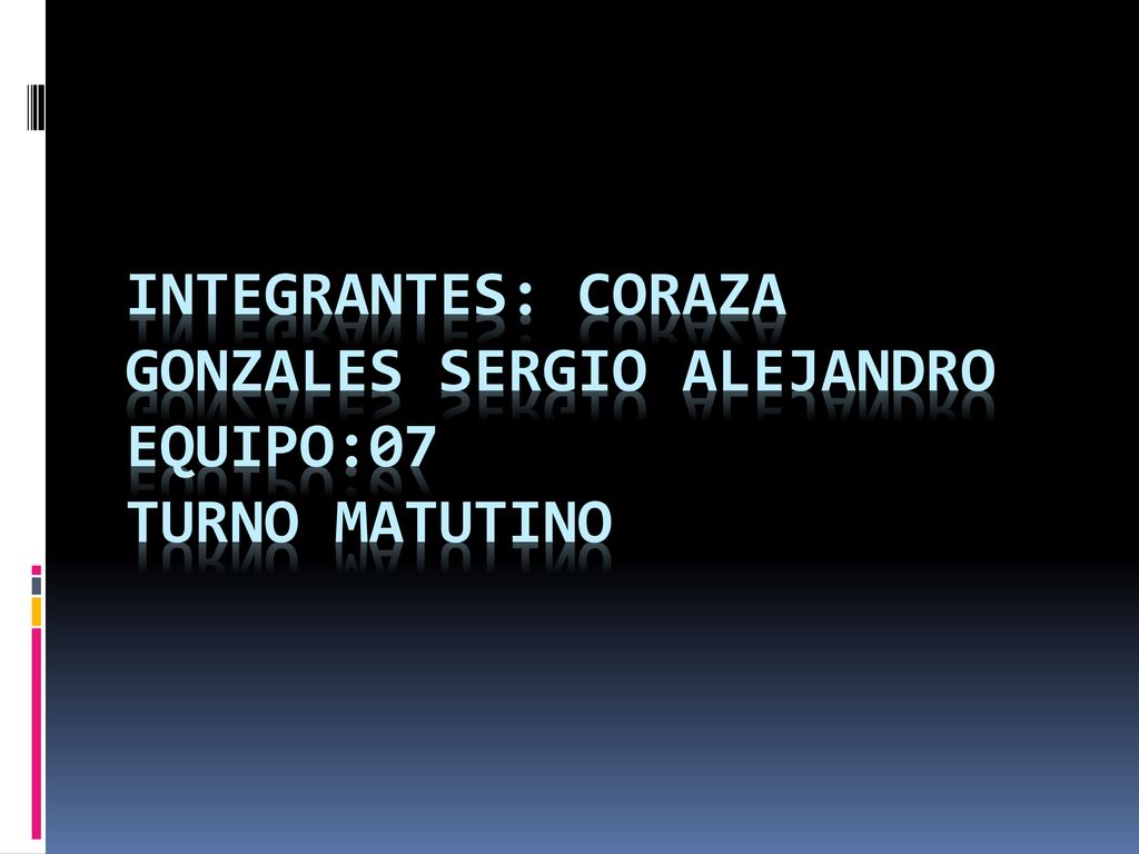 Integrantes: coraza Gonzales Sergio Alejandro equipo:07 Turno matutino