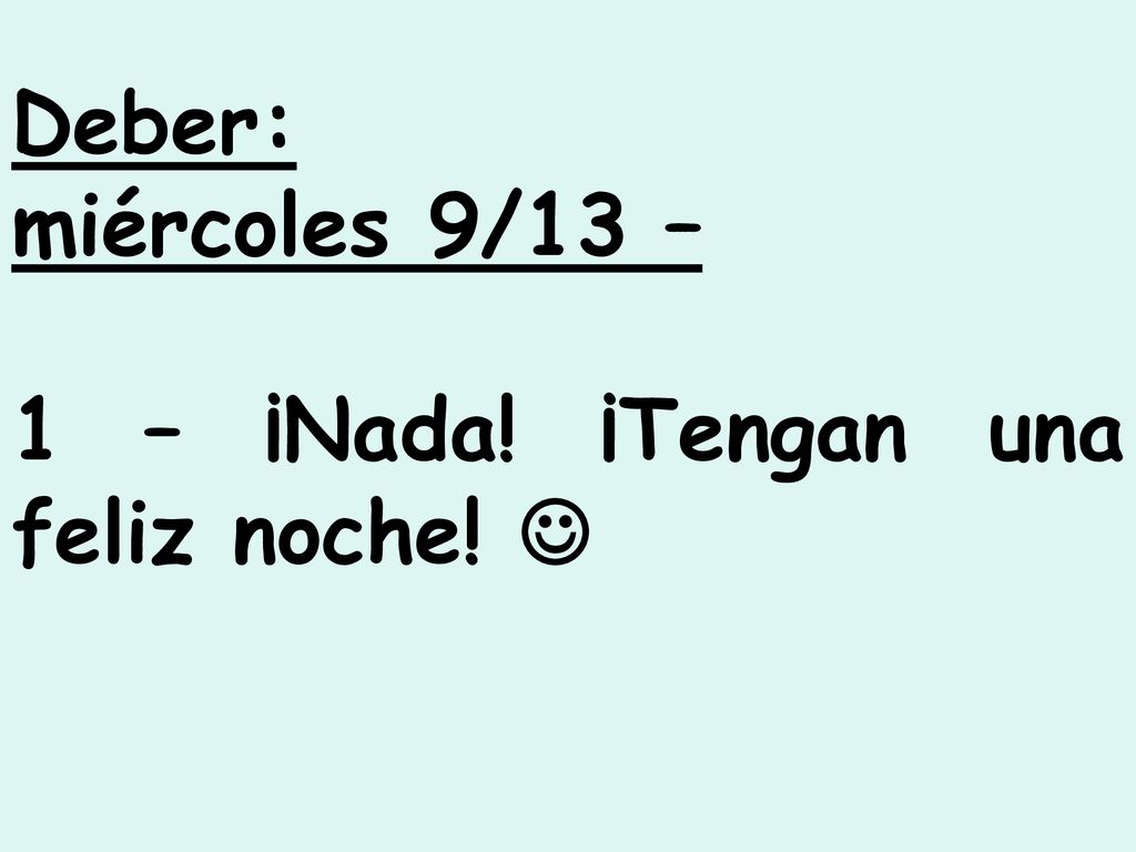 Deber: miércoles 9/13 – 1 – ¡Nada! ¡Tengan una feliz noche! 