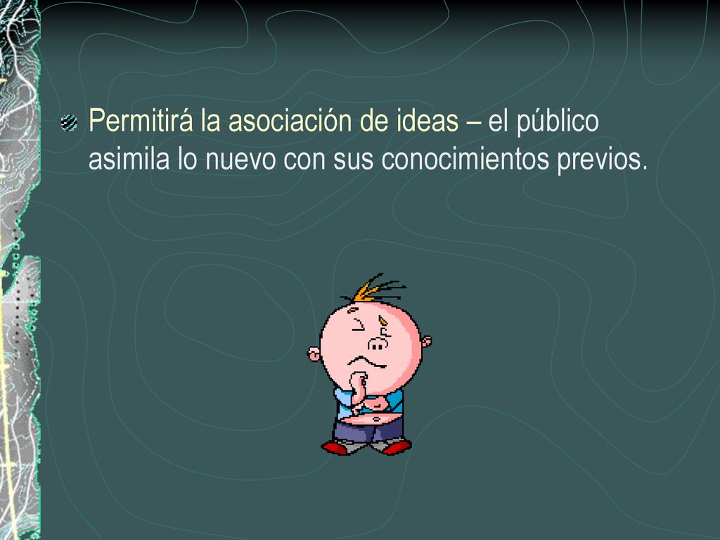 Permitirá la asociación de ideas – el público asimila lo nuevo con sus conocimientos previos.