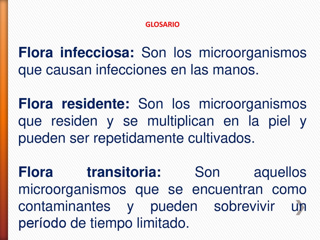 GLOSARIO Flora infecciosa: Son los microorganismos que causan infecciones en las manos.