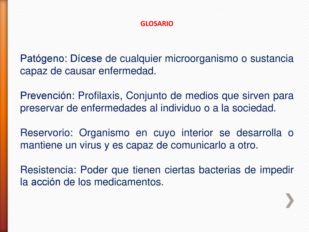 GLOSARIO Patógeno: Dícese de cualquier microorganismo o sustancia capaz de causar enfermedad.