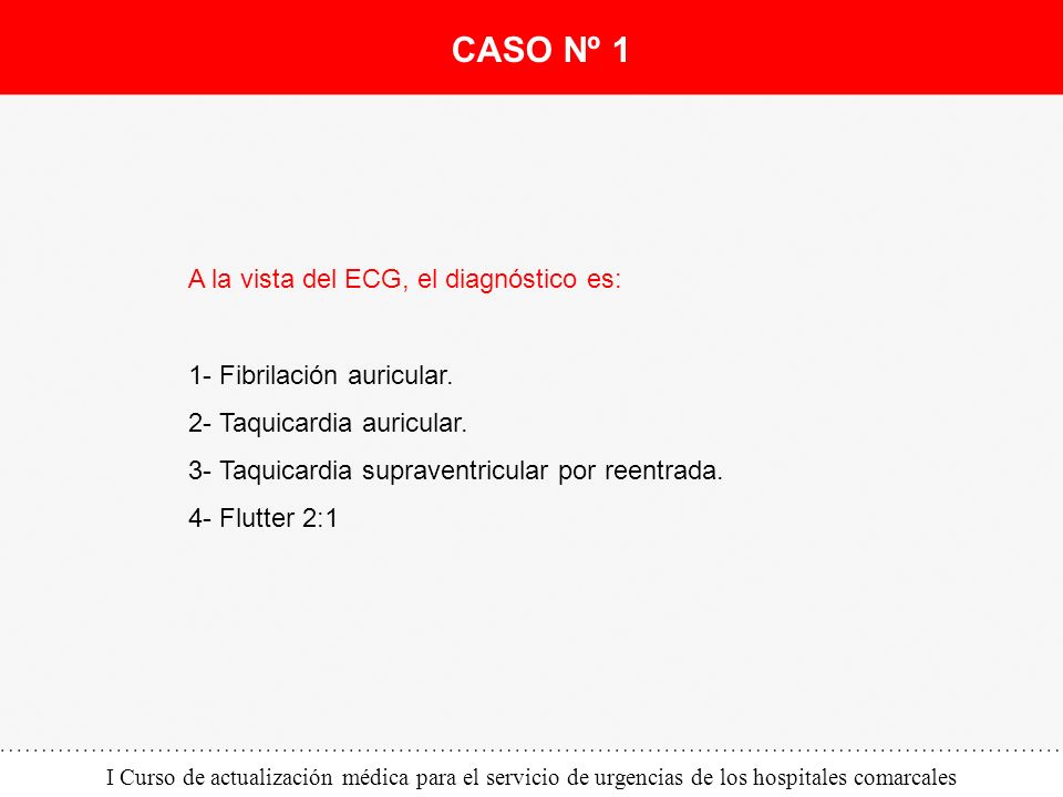 CASO Nº 1 A la vista del ECG, el diagnóstico es: