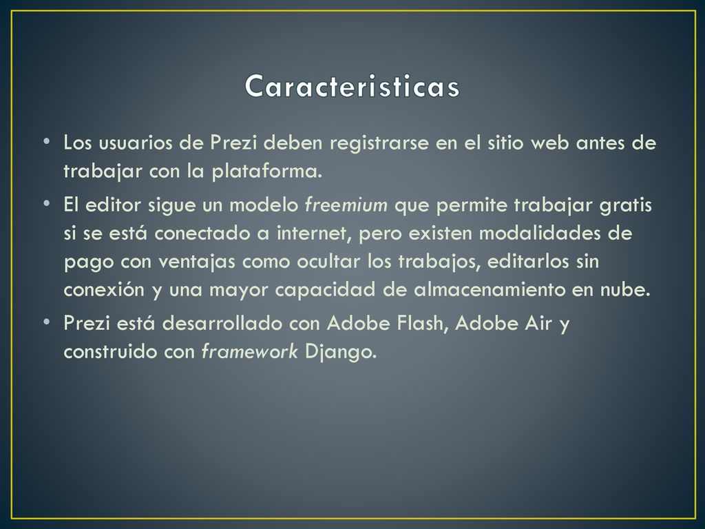 Caracteristicas Los usuarios de Prezi deben registrarse en el sitio web antes de trabajar con la plataforma.