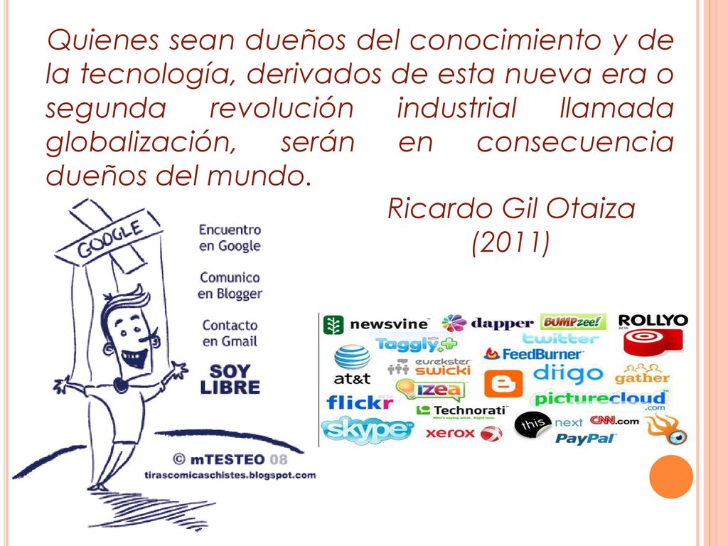 Quienes sean dueños del conocimiento y de la tecnología, derivados de esta nueva era o segunda revolución industrial llamada globalización, serán en consecuencia dueños del mundo.