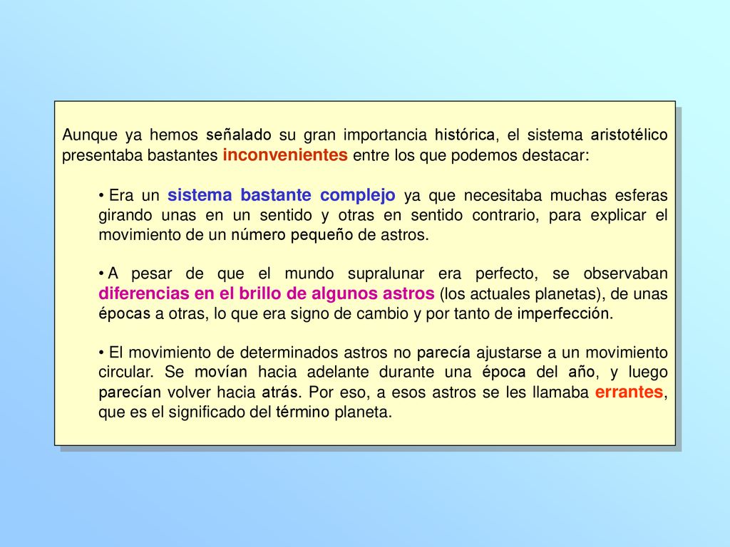 Aunque ya hemos señalado su gran importancia histórica, el sistema aristotélico presentaba bastantes inconvenientes entre los que podemos destacar: