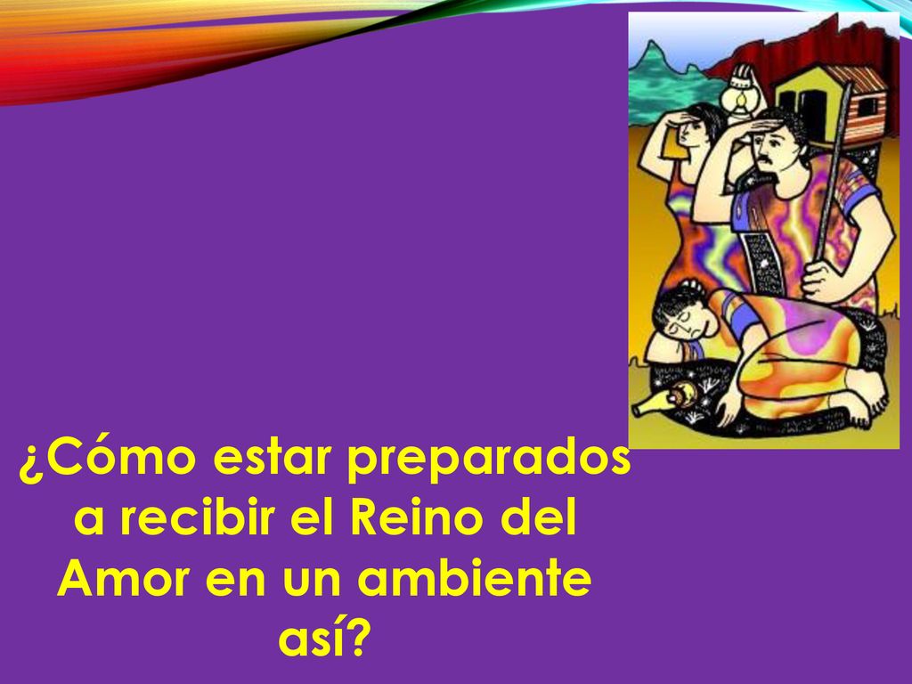 ¿Cómo estar preparados a recibir el Reino del Amor en un ambiente así
