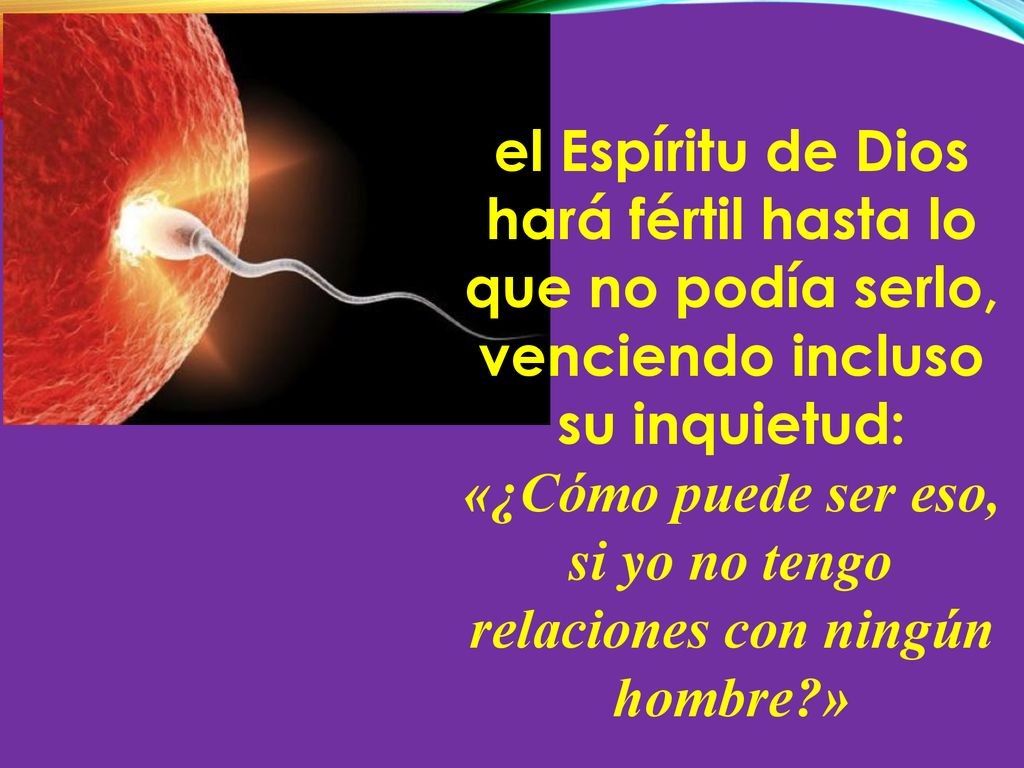 «¿Cómo puede ser eso, si yo no tengo relaciones con ningún hombre »