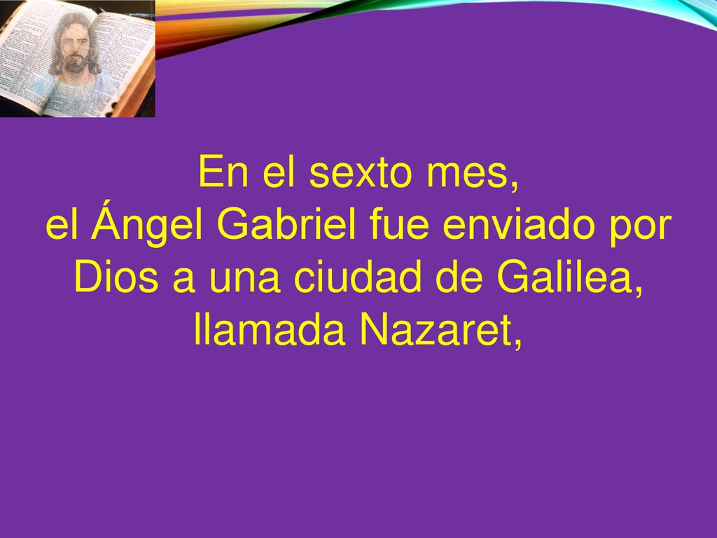 En el sexto mes, el Ángel Gabriel fue enviado por Dios a una ciudad de Galilea, llamada Nazaret,
