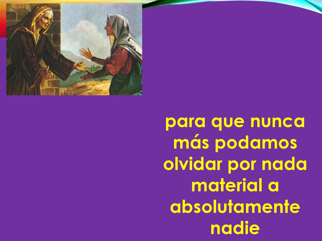 para que nunca más podamos olvidar por nada material a absolutamente nadie
