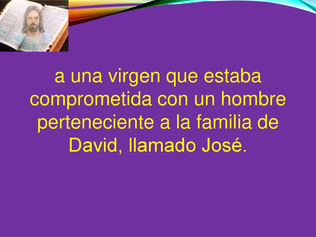 a una virgen que estaba comprometida con un hombre perteneciente a la familia de David, llamado José.