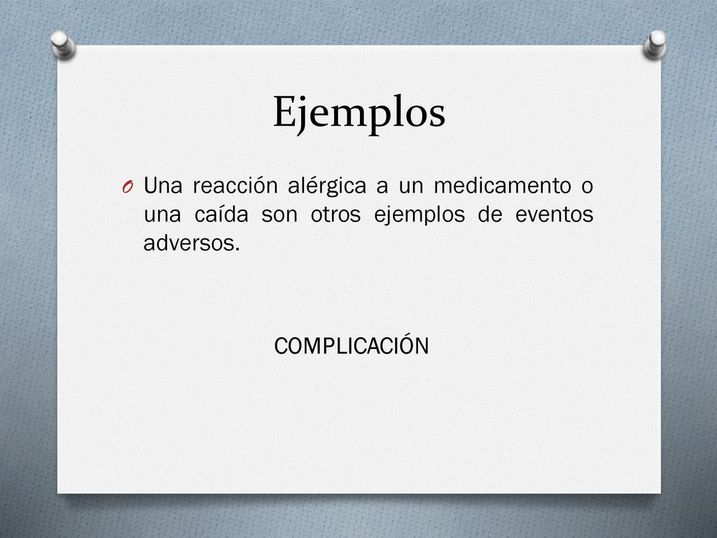 Ejemplos Una reacción alérgica a un medicamento o una caída son otros ejemplos de eventos adversos.