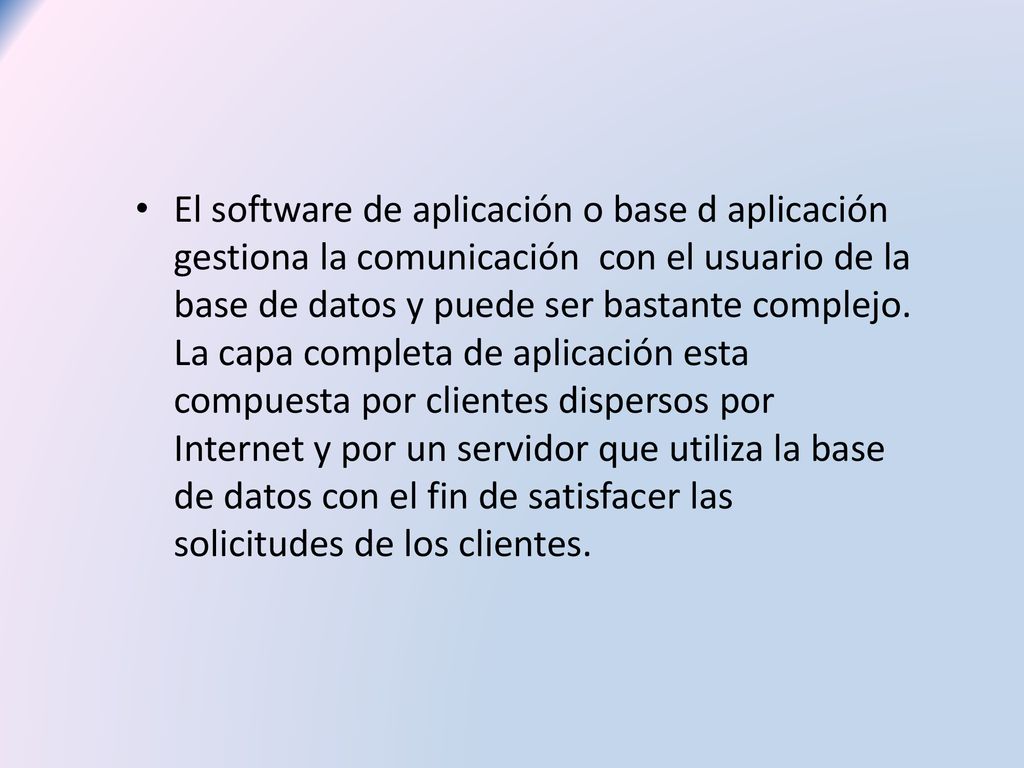 El software de aplicación o base d aplicación gestiona la comunicación con el usuario de la base de datos y puede ser bastante complejo.