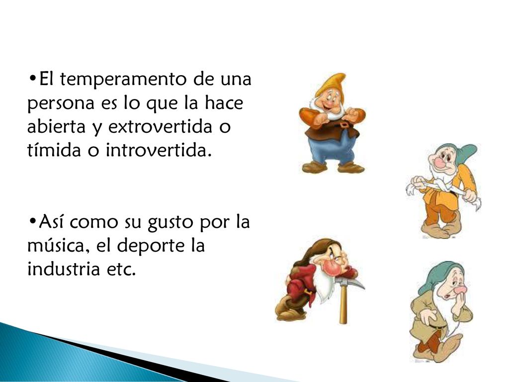 El temperamento de una persona es lo que la hace abierta y extrovertida o tímida o introvertida.