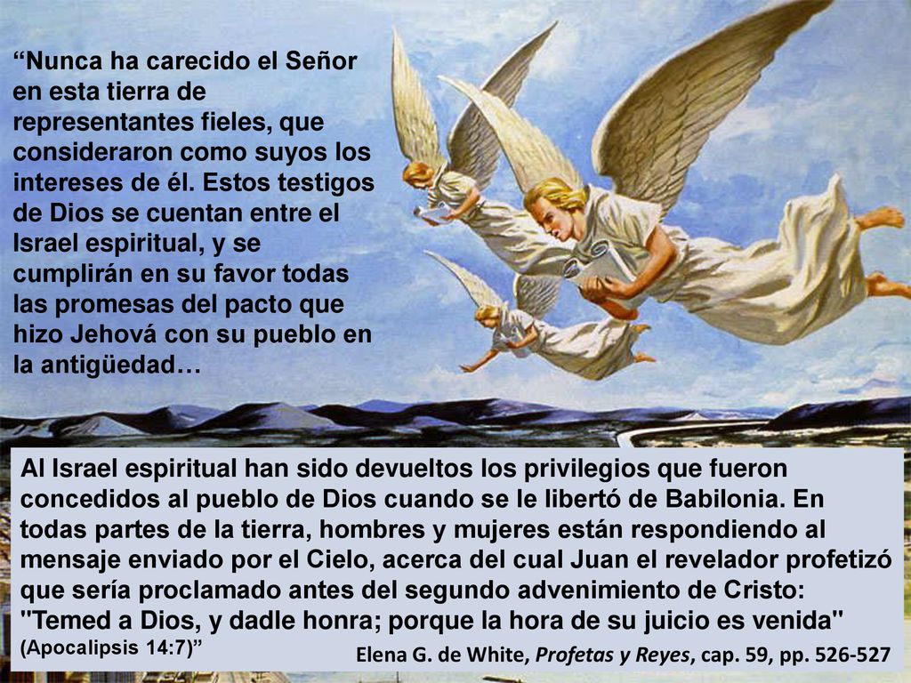 Nunca ha carecido el Señor en esta tierra de representantes fieles, que consideraron como suyos los intereses de él. Estos testigos de Dios se cuentan entre el Israel espiritual, y se cumplirán en su favor todas las promesas del pacto que hizo Jehová con su pueblo en la antigüedad…