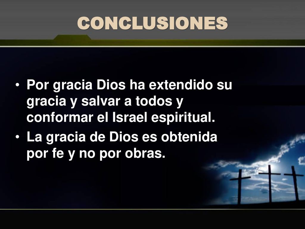 CONCLUSIONES Por gracia Dios ha extendido su gracia y salvar a todos y conformar el Israel espiritual.
