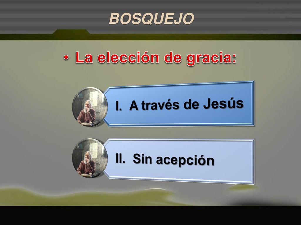 BOSQUEJO La elección de gracia: I. A través de Jesús II. Sin acepción