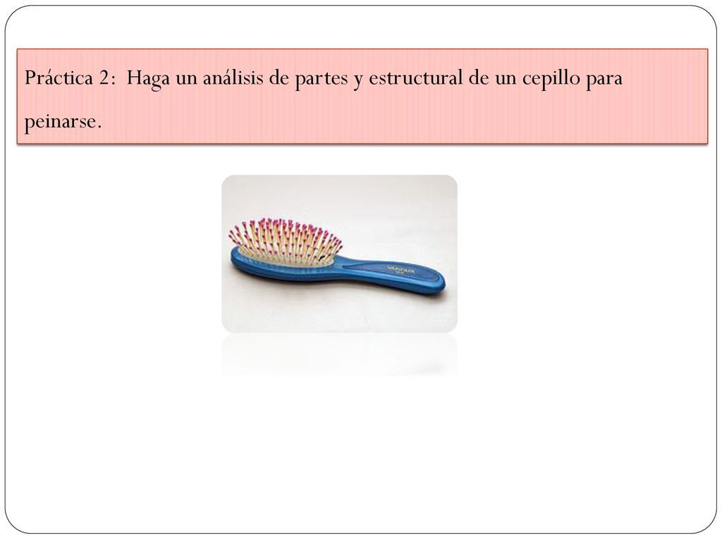 Práctica 2: Haga un análisis de partes y estructural de un cepillo para peinarse.