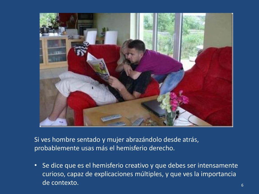 Si ves hombre sentado y mujer abrazándolo desde atrás, probablemente usas más el hemisferio derecho.