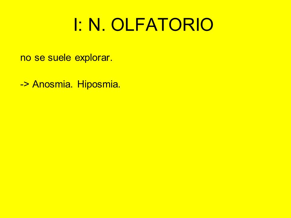 I: N. OLFATORIO no se suele explorar. -> Anosmia. Hiposmia.