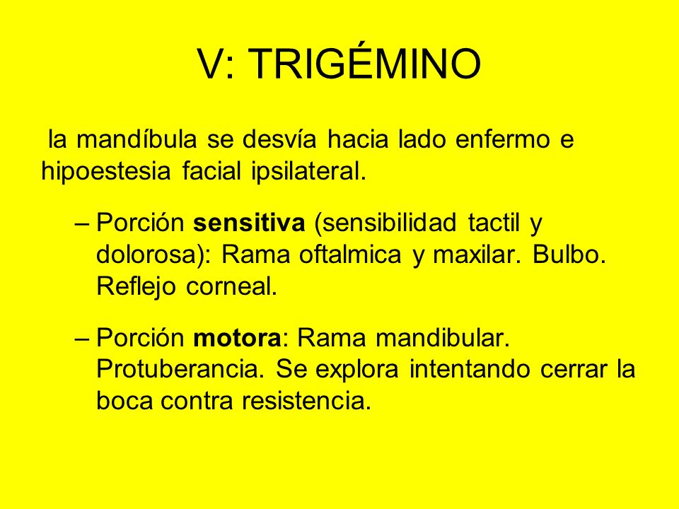 V: TRIGÉMINO la mandíbula se desvía hacia lado enfermo e hipoestesia facial ipsilateral.