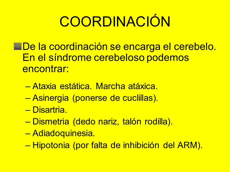 COORDINACIÓN De la coordinación se encarga el cerebelo. En el síndrome cerebeloso podemos encontrar: