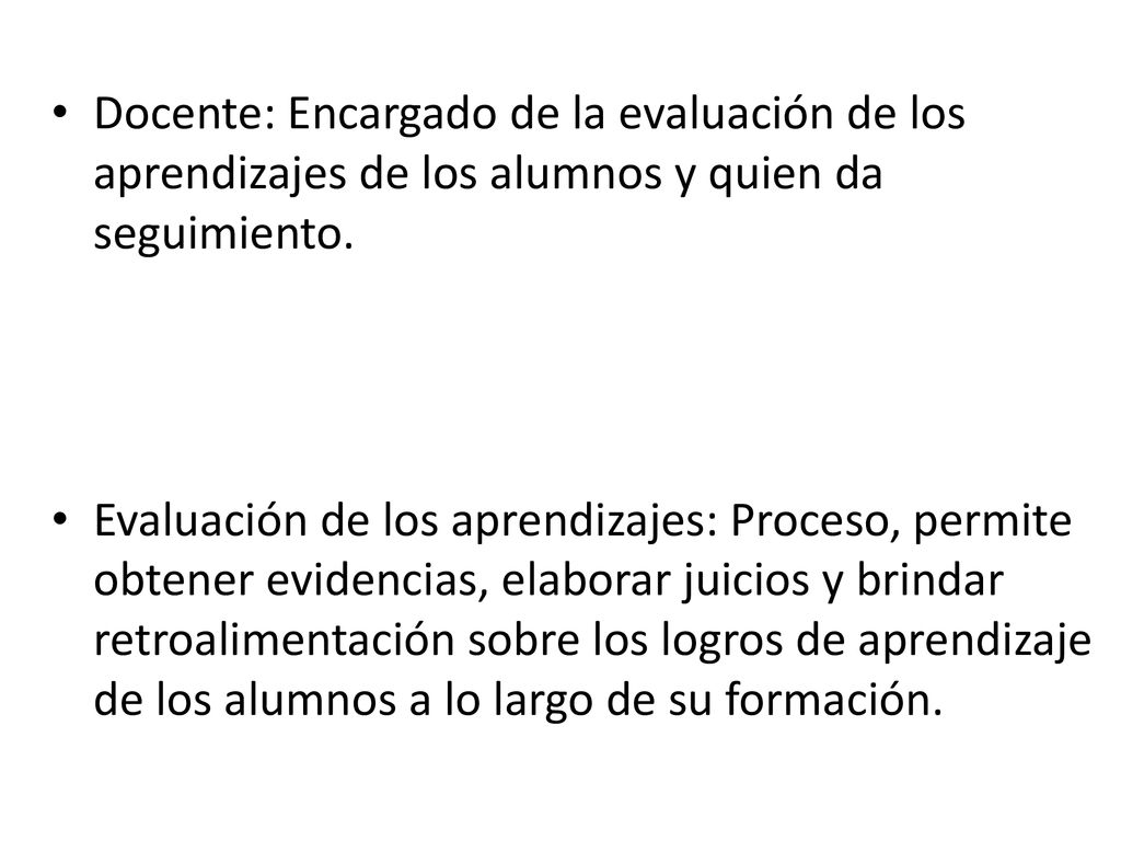 Docente: Encargado de la evaluación de los aprendizajes de los alumnos y quien da seguimiento.